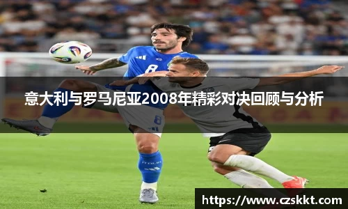 意大利与罗马尼亚2008年精彩对决回顾与分析